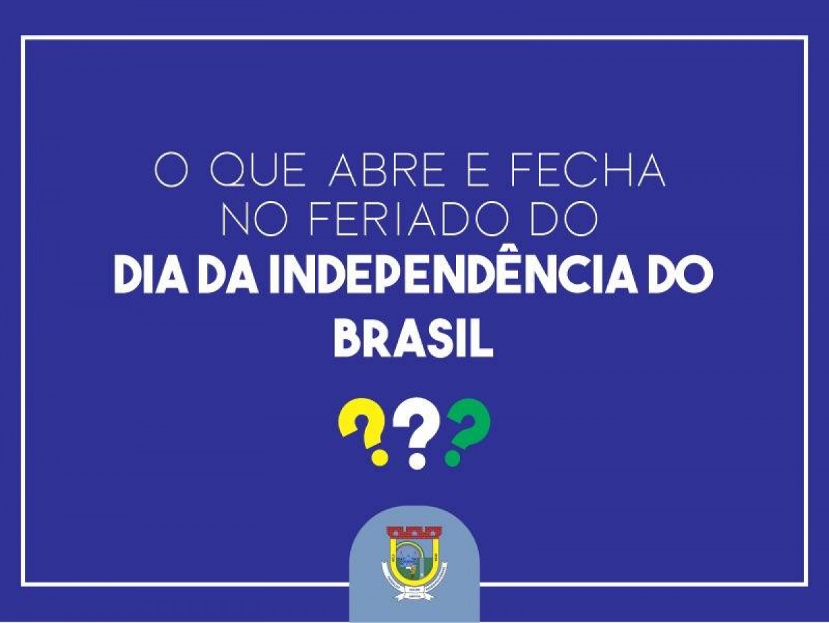 CONFIRA O QUE ABRE E FECHA NO FERIADO PROLONGADO DO DIA DA INDEPENDÊNCIA