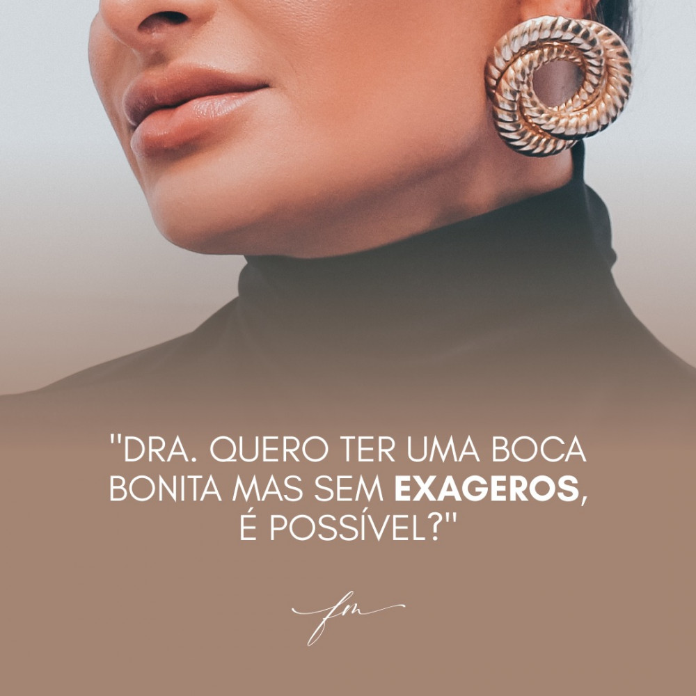 "Dra. quero ter uma boca bonita mas sem exageros, é possível?"