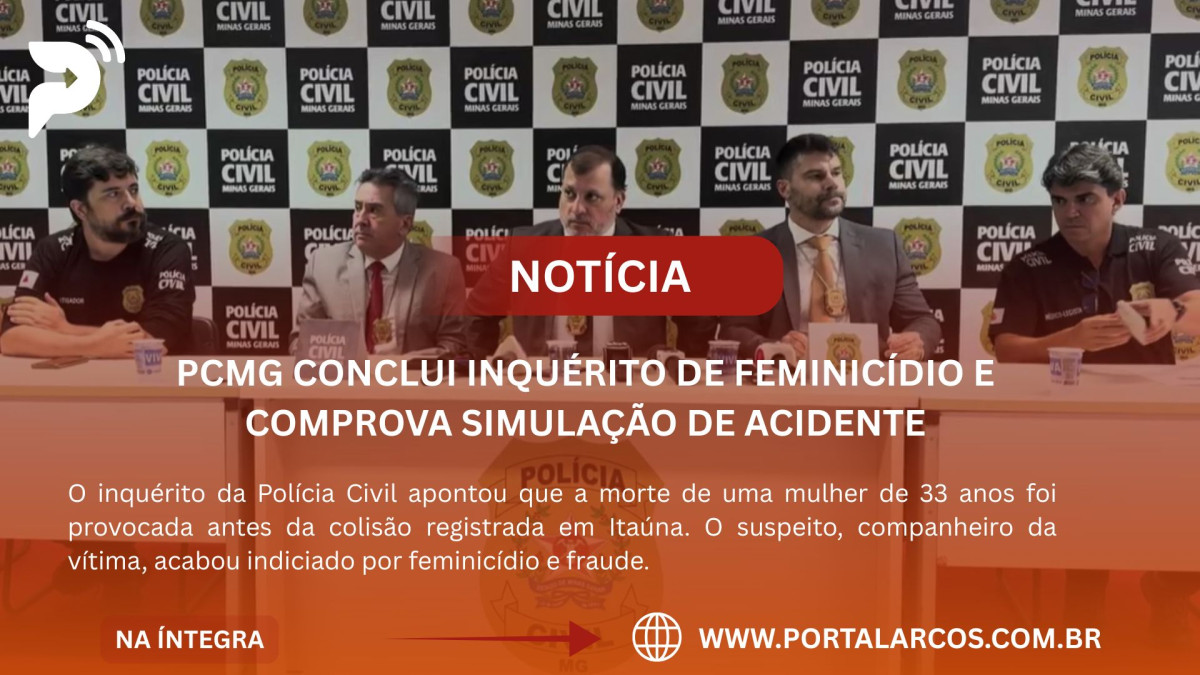 PCMG conclui inquérito de feminicídio e comprova simulação de acidente